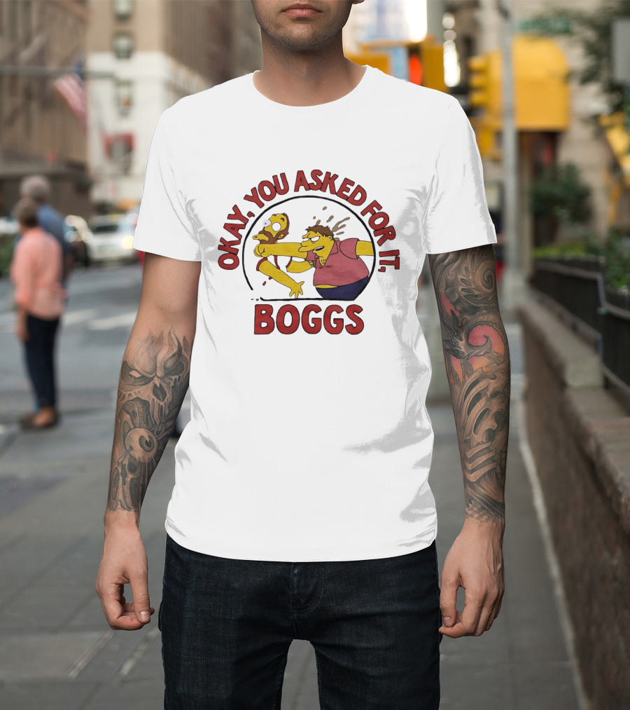 Okay You Asked For It Boggs The Simpsons Barney Gumble T-Shirt