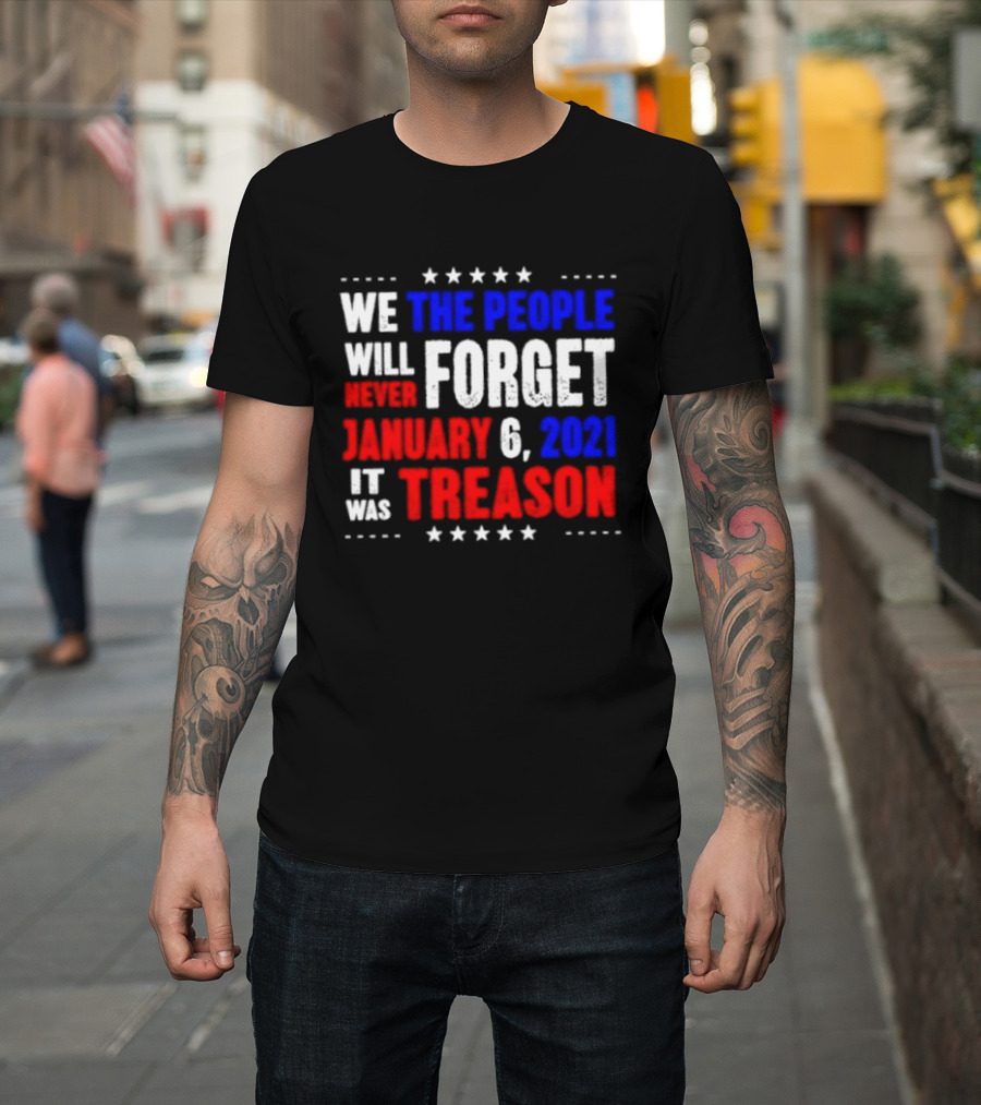 We The People Will Never Forget January 6 2021 It Was Treason T-Shirt