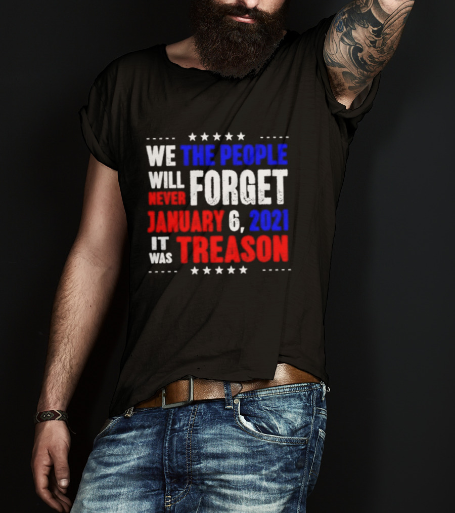 We The People Will Never Forget January 6 2021 It Was Treason T-Shirt