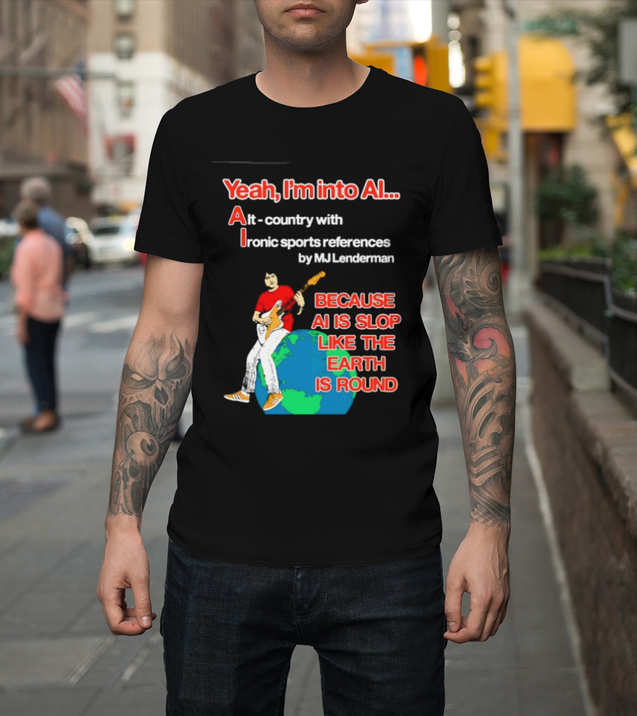 Yeah I'm Into AI Alt Country Ironic Sports References By MJ Lenderman Earth Round T-Shirt