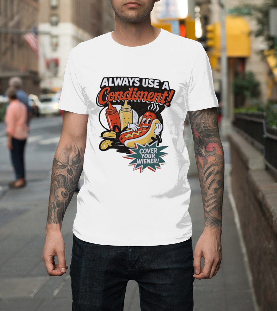Always Use A Condiment Cover Your Wiener Hot Dog Fun T-Shirt