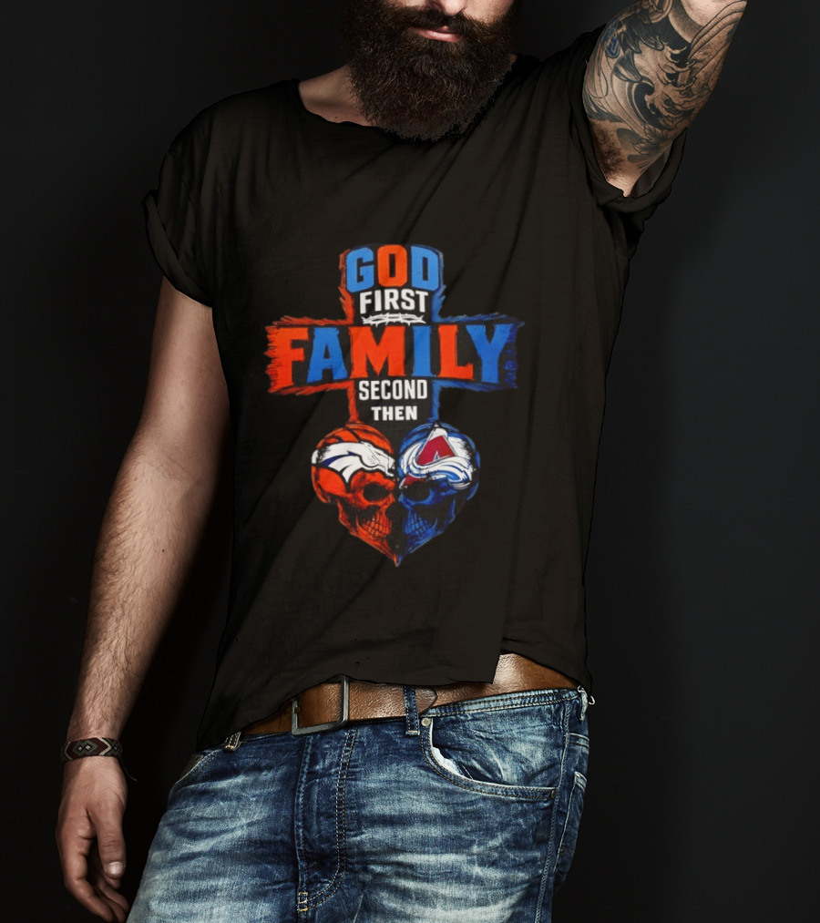God First Family Second Then Denver Broncos Colorado Avalanche Skull Heart T-Shirt