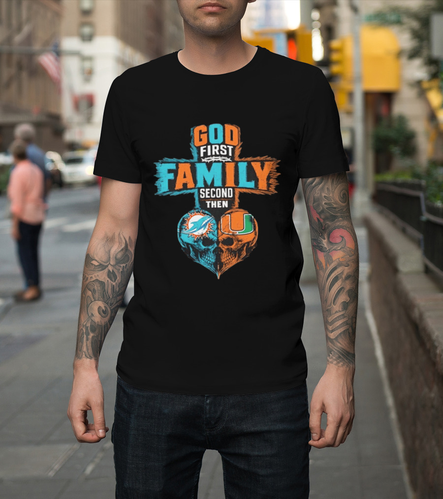 God First Family Second Then Miami Dolphins Miami Hurricanes Skull Heart T-Shirt