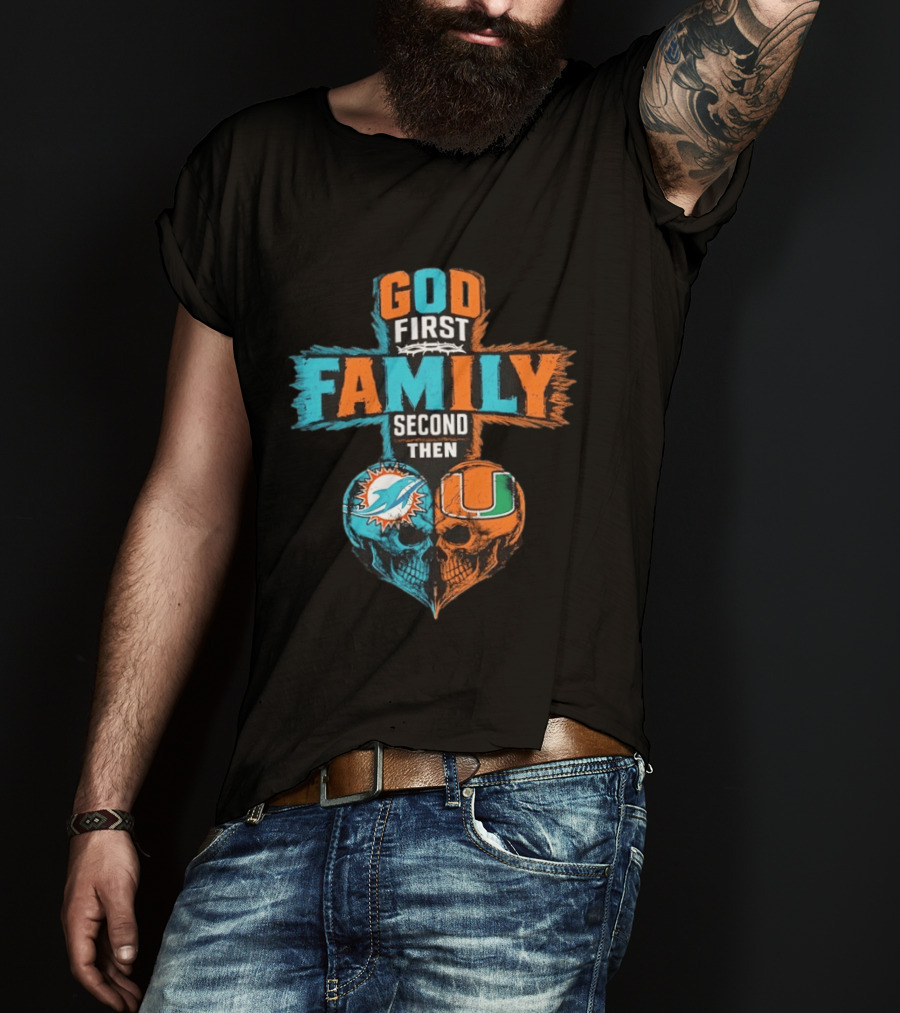 God First Family Second Then Miami Dolphins Miami Hurricanes Skull Heart T-Shirt