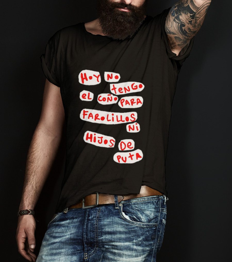Hoy No Tengo El Coño Para Farolillos Ni Hijos De Puta T-Shirt