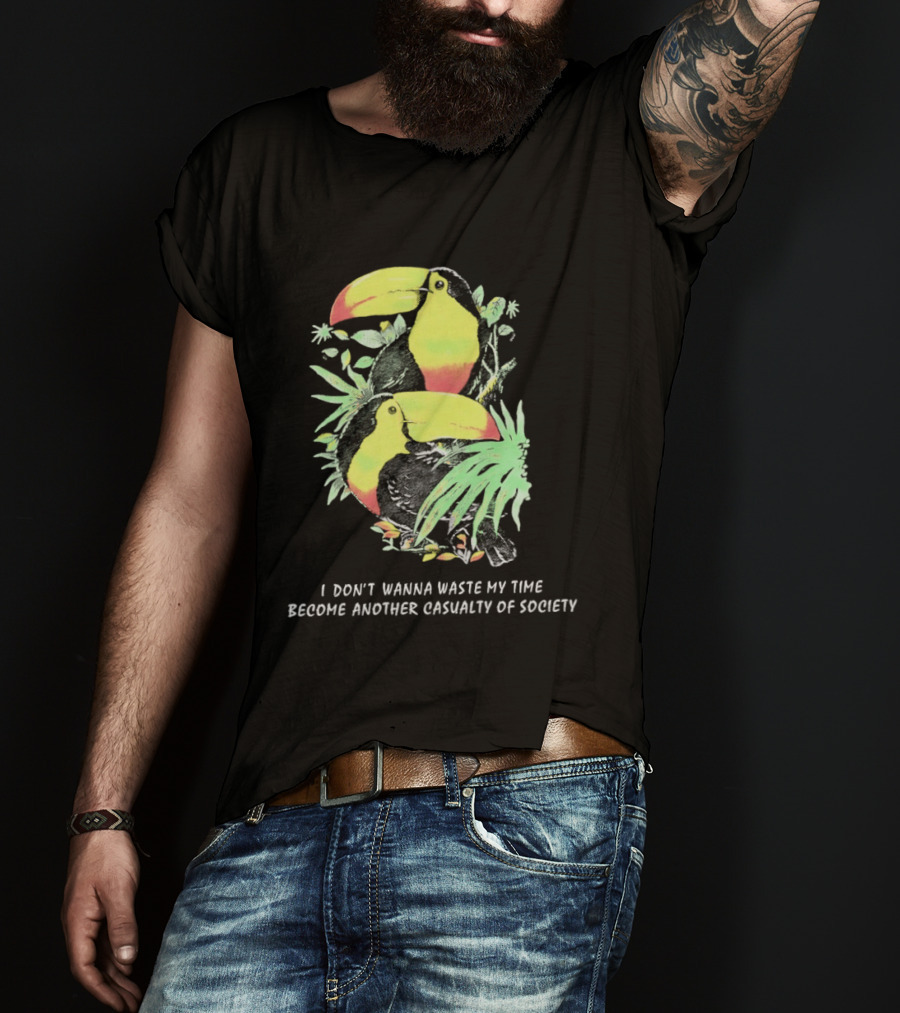 I Don't Wanna Waste My Time Become Another Casualty Of Society Toucan Tropical T-Shirt