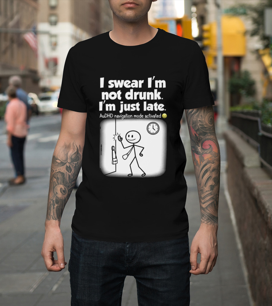 I Swear I'm Not Drunk I'm Just Late AuDHD Navigation Mode Activated Stick Figure S Humor T-Shirt