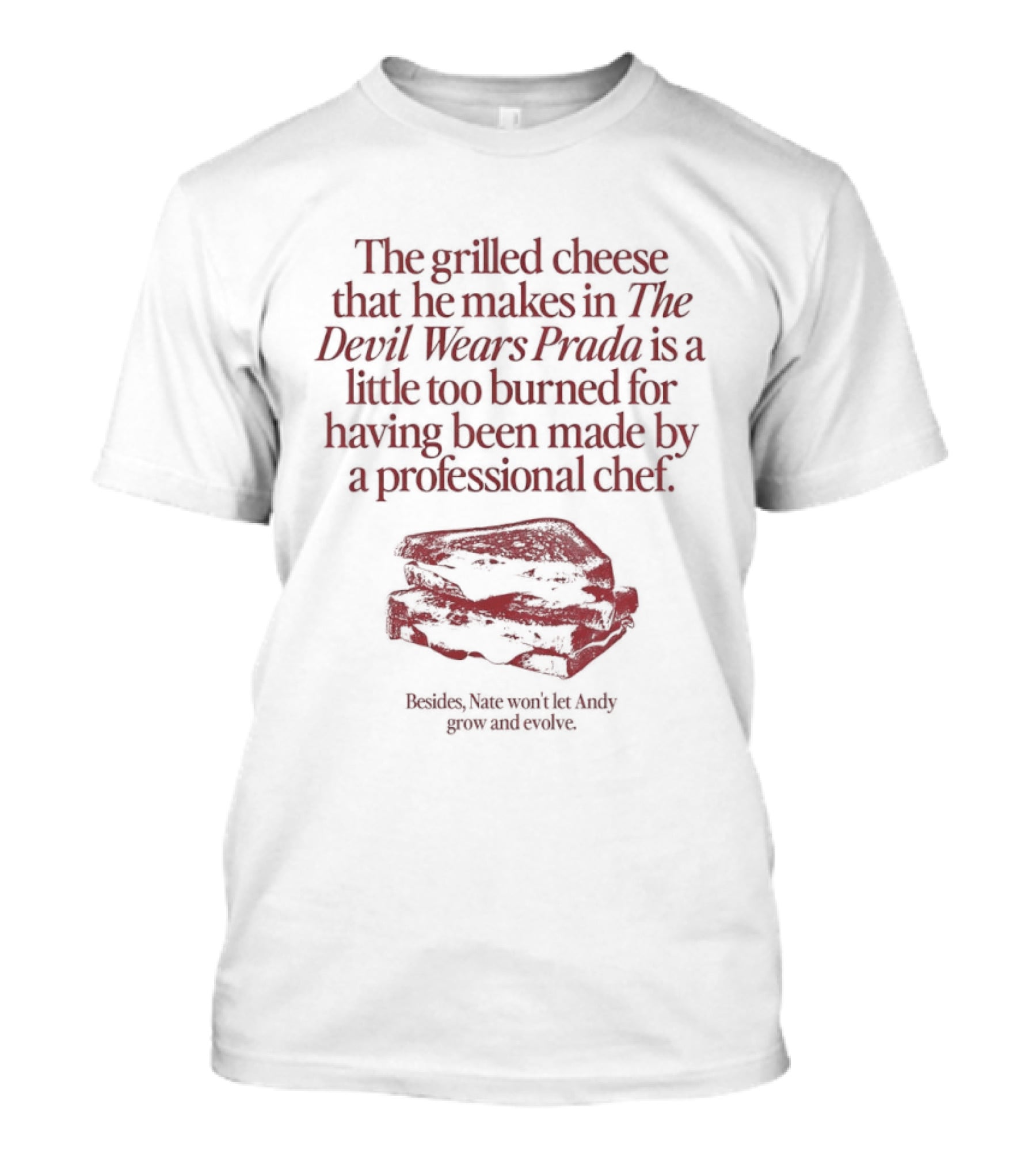 The Grilled Cheese He Makes In The Devil Wears Prada Too Burned For A Professional Chef T-Shirt