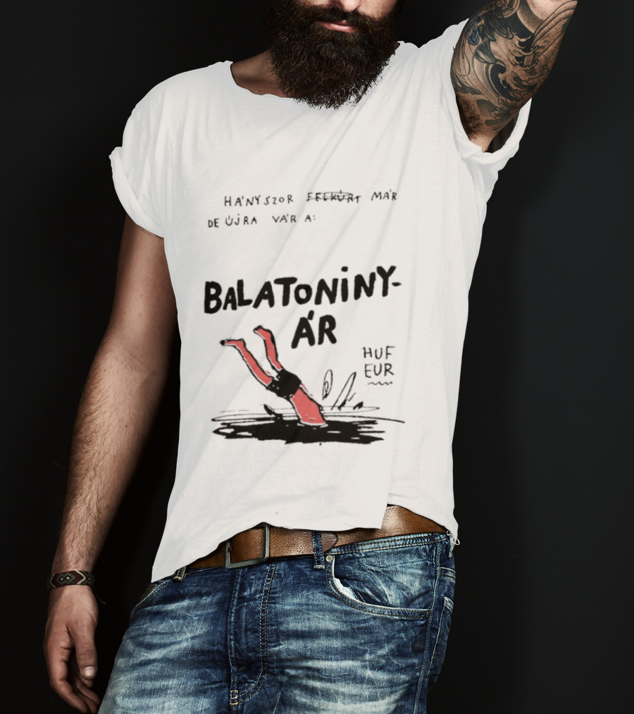 Hányszor Felkúrt Már De Újra Vár A Balatoniny ÁR HUF EUR T-Shirt