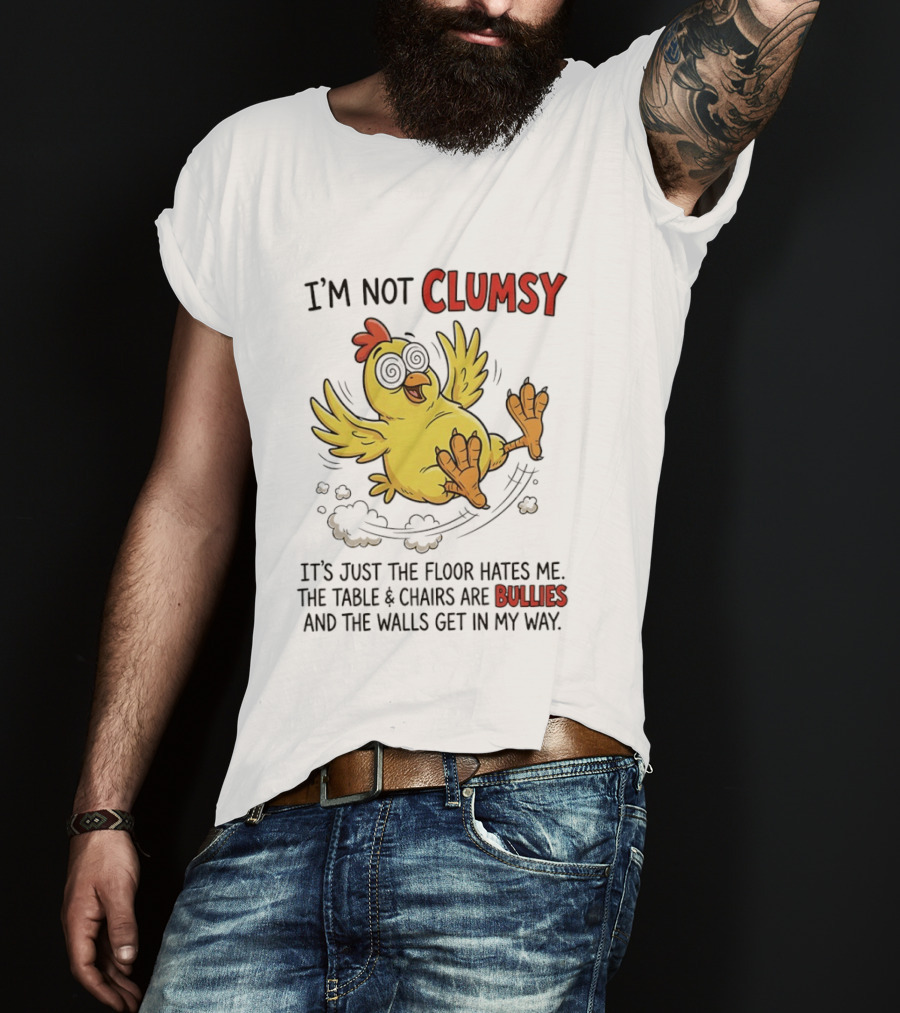 I'm Not Clumsy Chicken Floor Hates Me Bullies And Walls Get In My Way T-Shirt