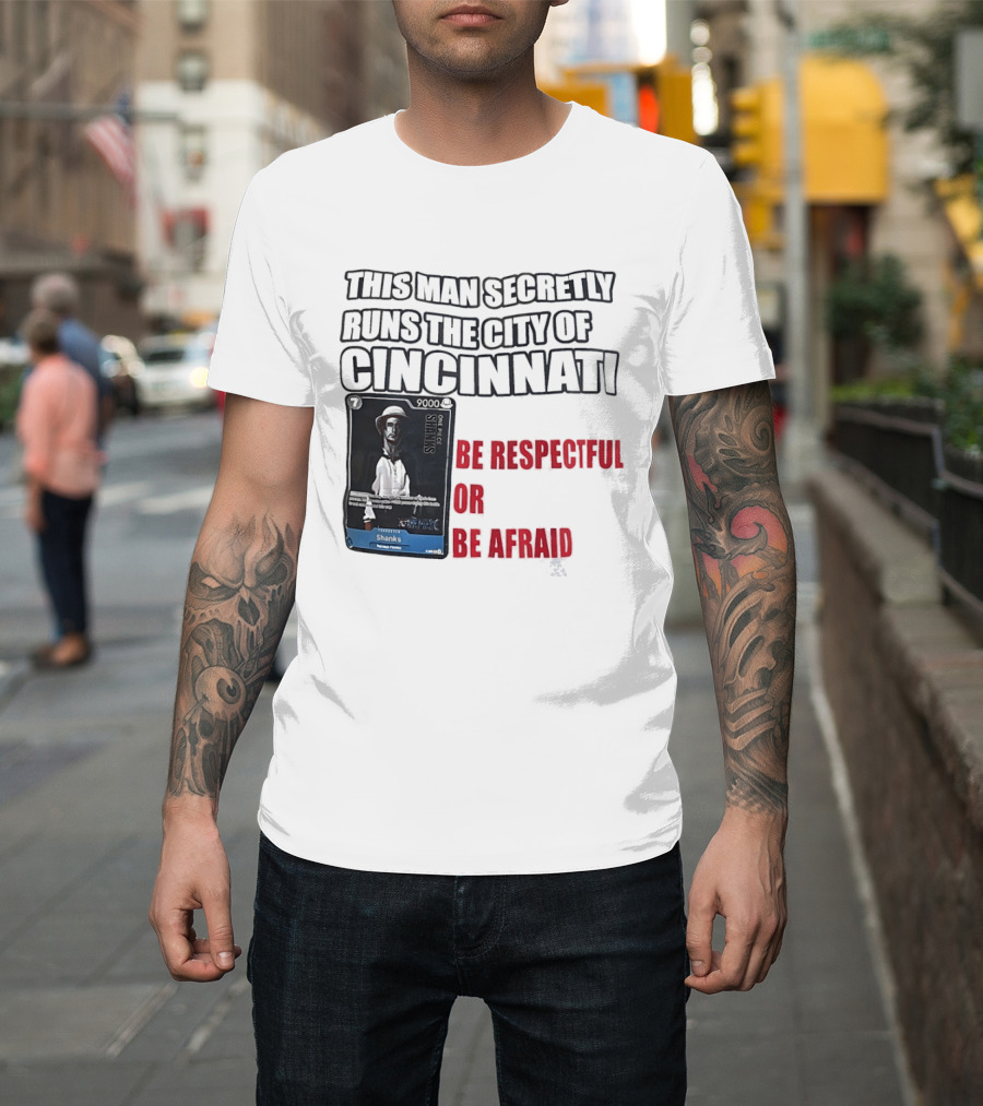 Shanks This Man Secretly Runs The City Of Cincinnati Be Respectful Or Be Afraid T-Shirt