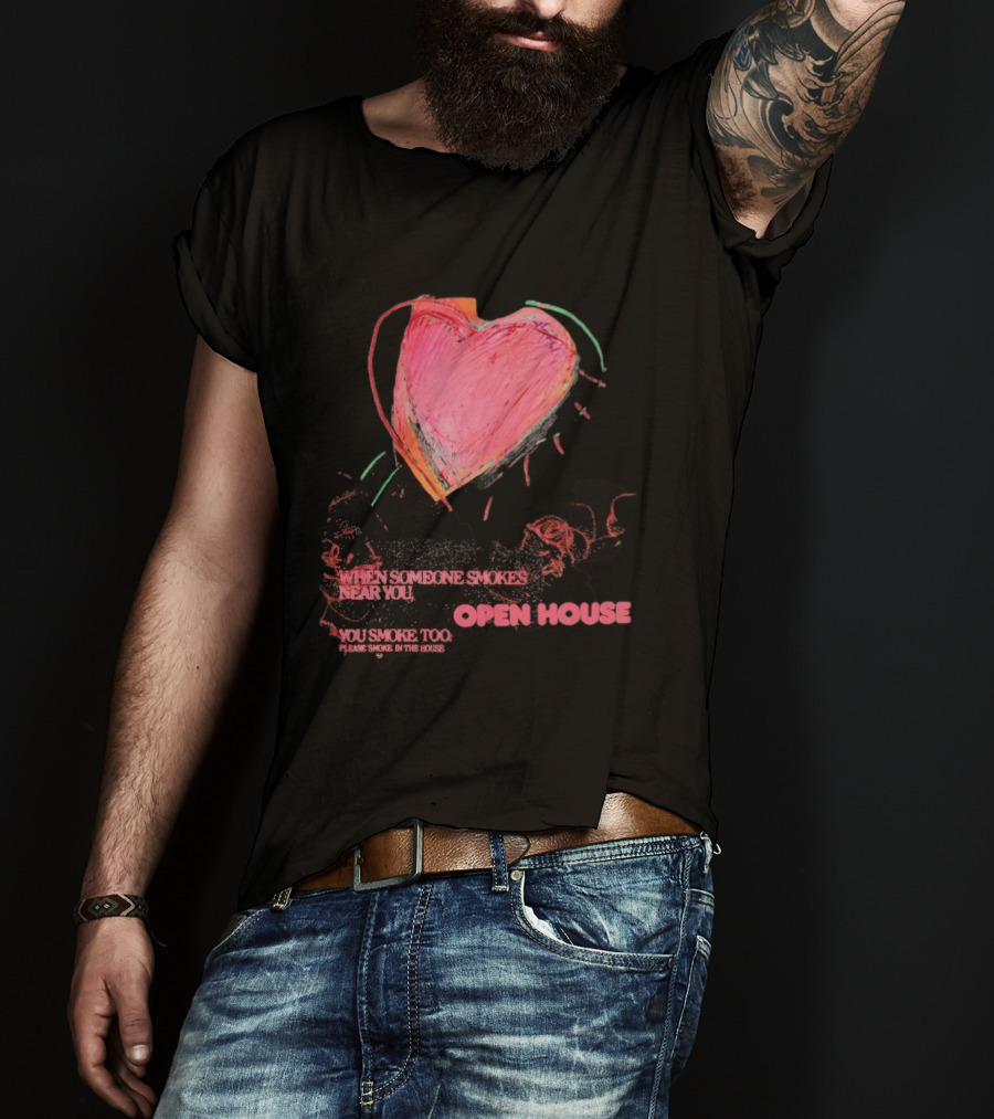 Open House When Someone Smokes Near You Heart Please Smoke In The House T-Shirt