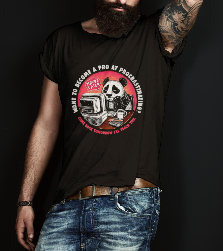 Want To Become A Pro At Procrastinating Maybe Later Come Back Tomorrow I Will Teach You T-Shirt