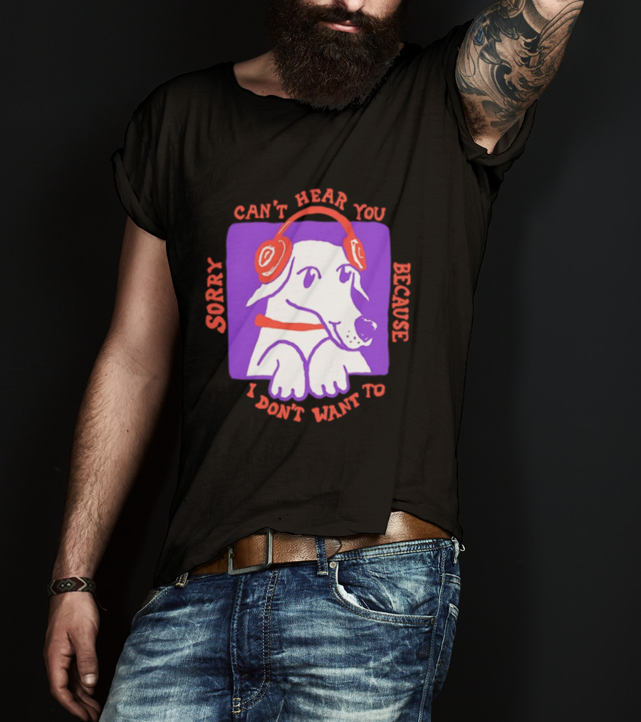 Sorry Can't Hear You Because I Don't Want To Dog Headphones T-Shirt