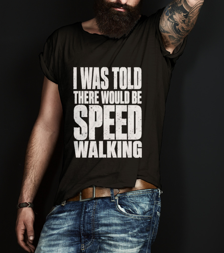 I Was Told There Would Be Speed Walking Fun Fitness Humor T-Shirt