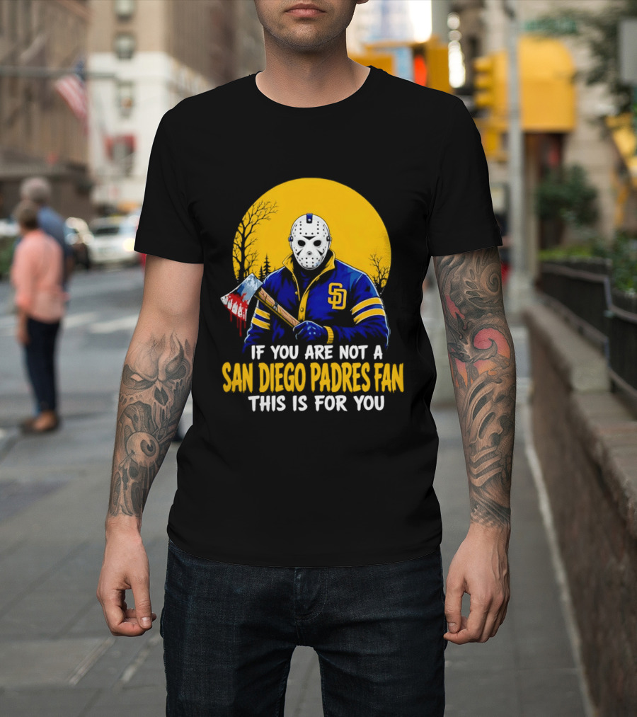Jason Voorhees San Diego Padres Fan If You Are Not This Is For You T-Shirt