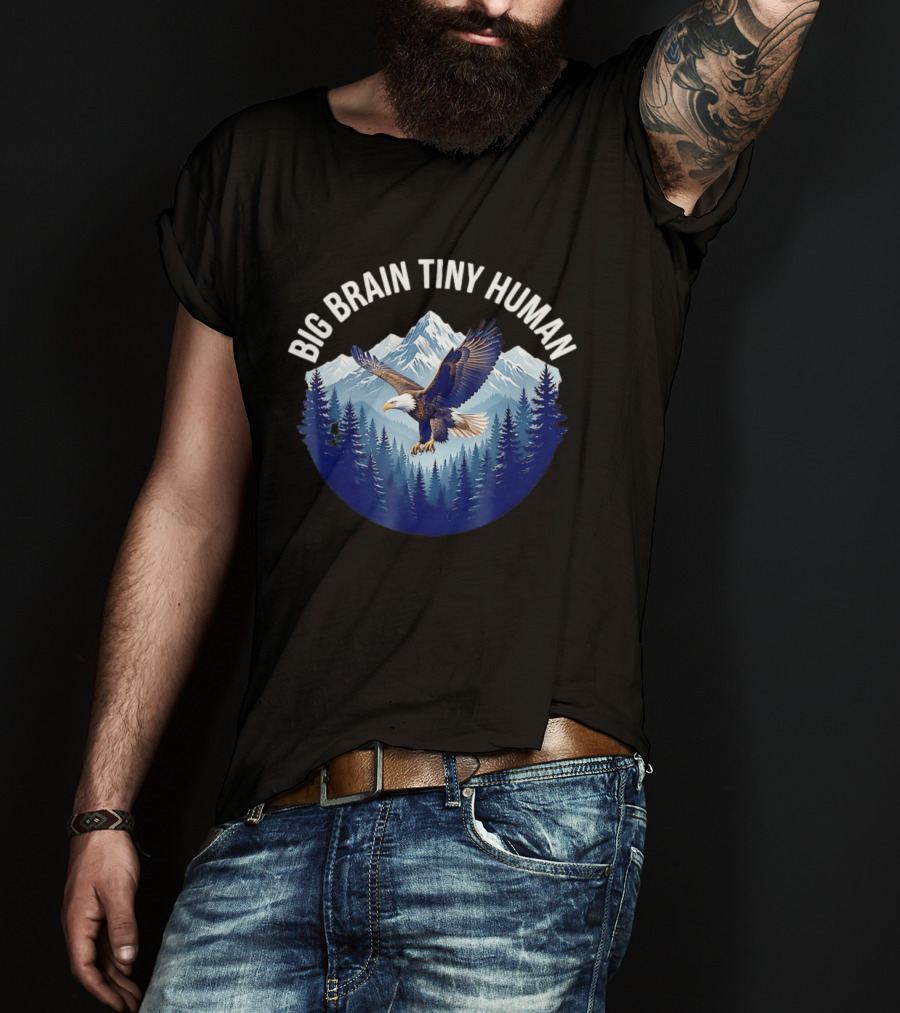 Big Brain Tiny Human Bald Eagle Mountains Forest T-Shirt