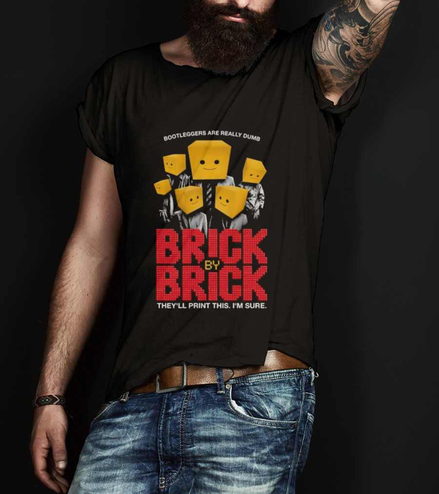 Bootleggers Are Really Dumb Brick By Brick They'll Print This I'm Sure T-Shirt