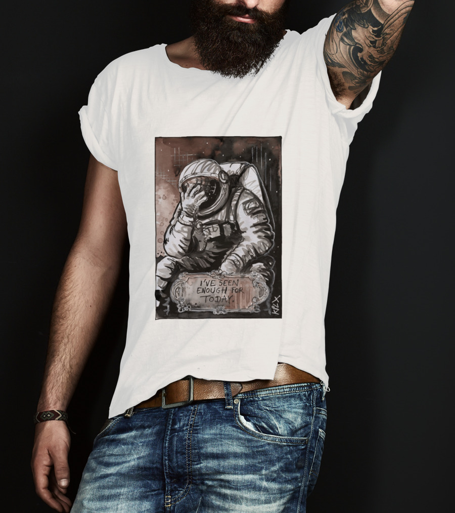 I've Seen Enough For Today Astronaut Space Exploration T-Shirt