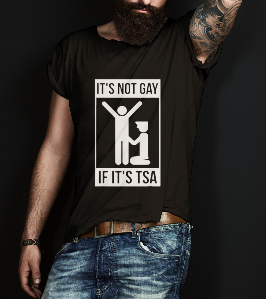It's Not Gay If It's TSA Airport Security Humor T-Shirt