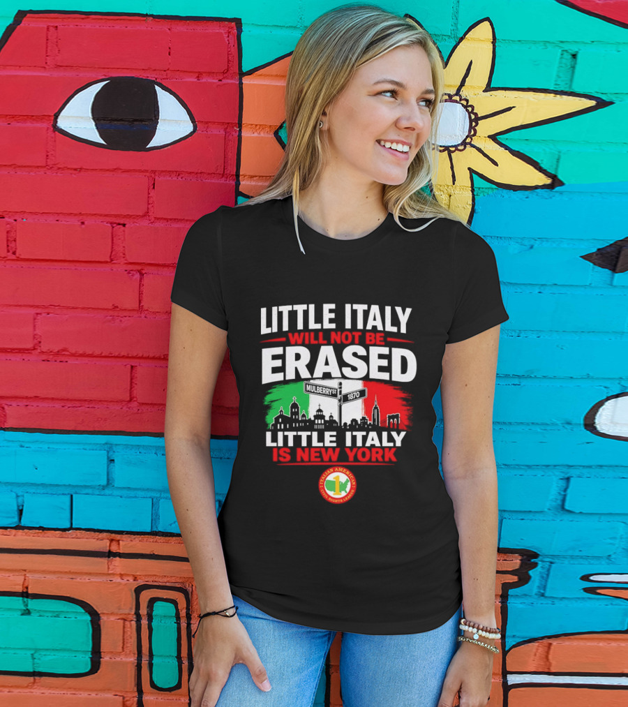 Little Italy Will Not Be Erased Little Italy Is New York Italian American Civil Rights League T-Shirt
