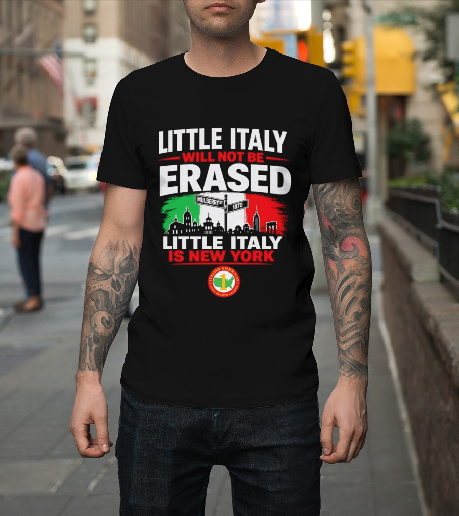 Little Italy Will Not Be Erased Little Italy Is New York Italian American Civil Rights League T-Shirt