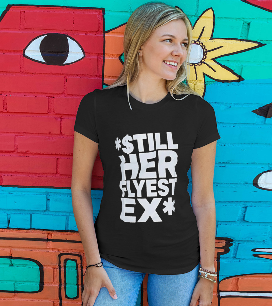 Still Her Flyest Ex Relationship T-Shirt