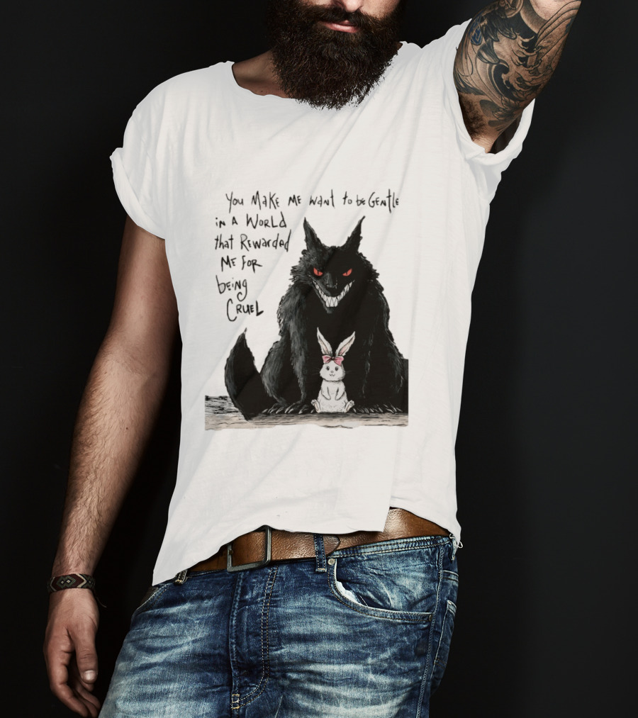 Wolf And Rabbit You Make Me Want To Be Gentle In A World That Rewarded Me For Being Cruel T-Shirt