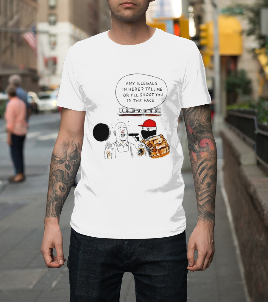 Robber Any Illegals In Here Tell Me Or I’ll Shoot You In The Face T-Shirt