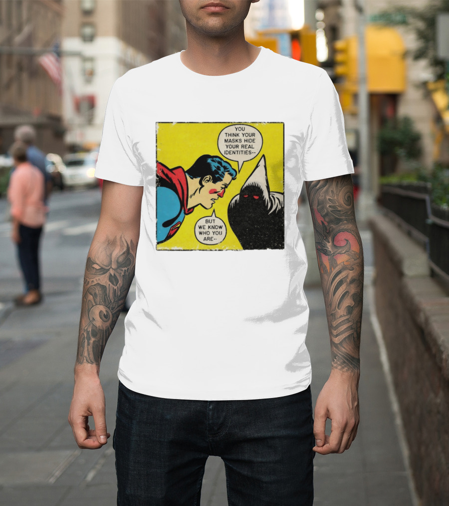 Superman You Think Your Masks Hide Your Real Identities But We Know Who You Are Comic Speech Bubble Confrontation T-Shirt