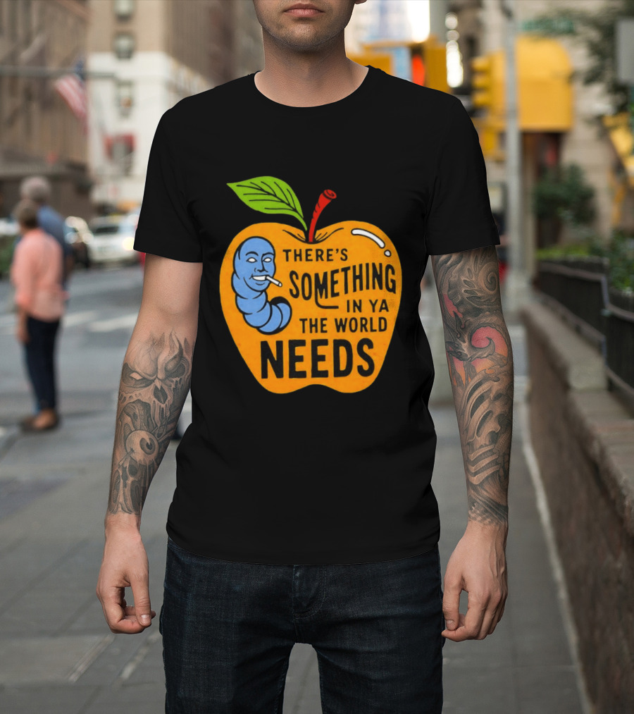 There's Something In Ya The World Needs Apple Smoking Worm T-Shirt
