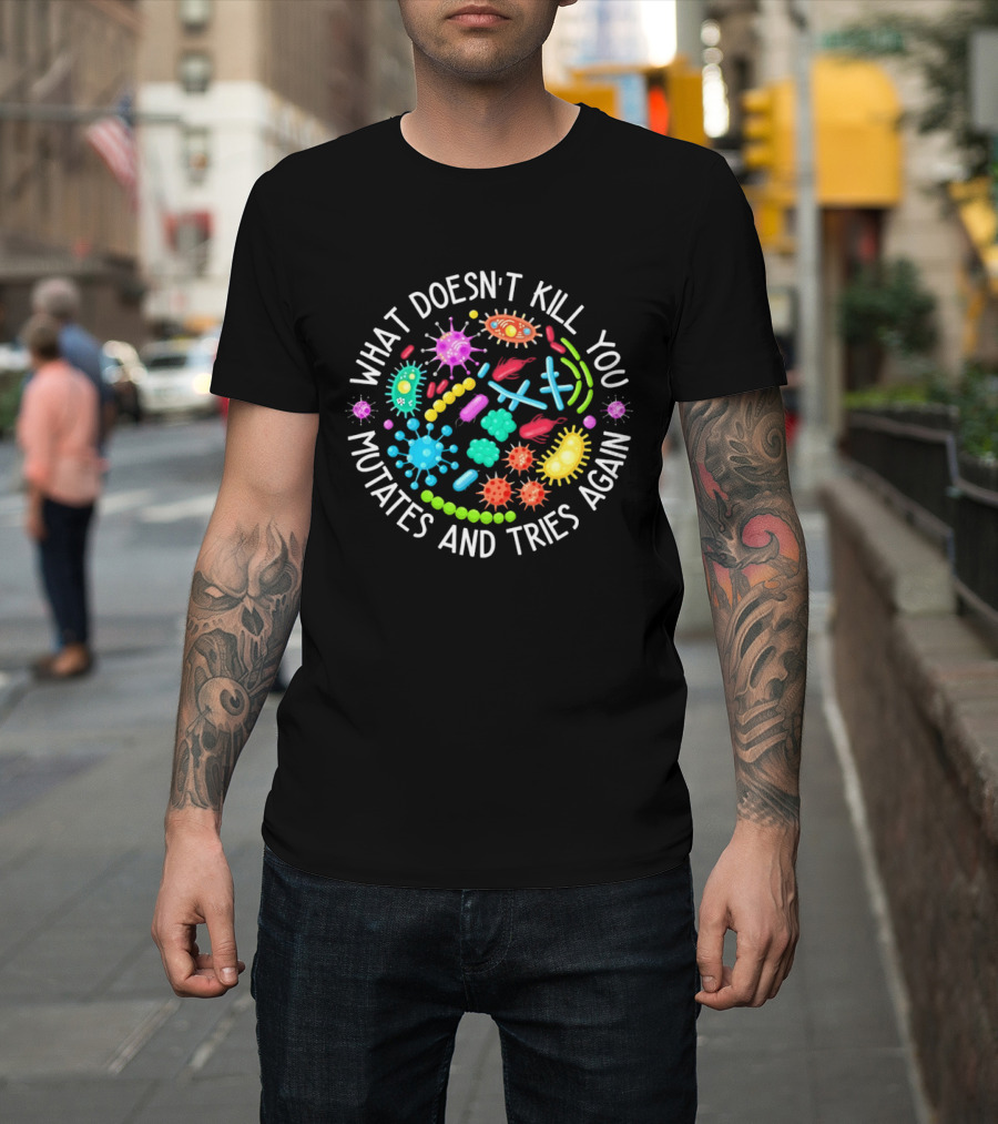 What Doesn't Kill You Mutates And Tries Again Germs Colorful Virus Bacteria T-Shirt