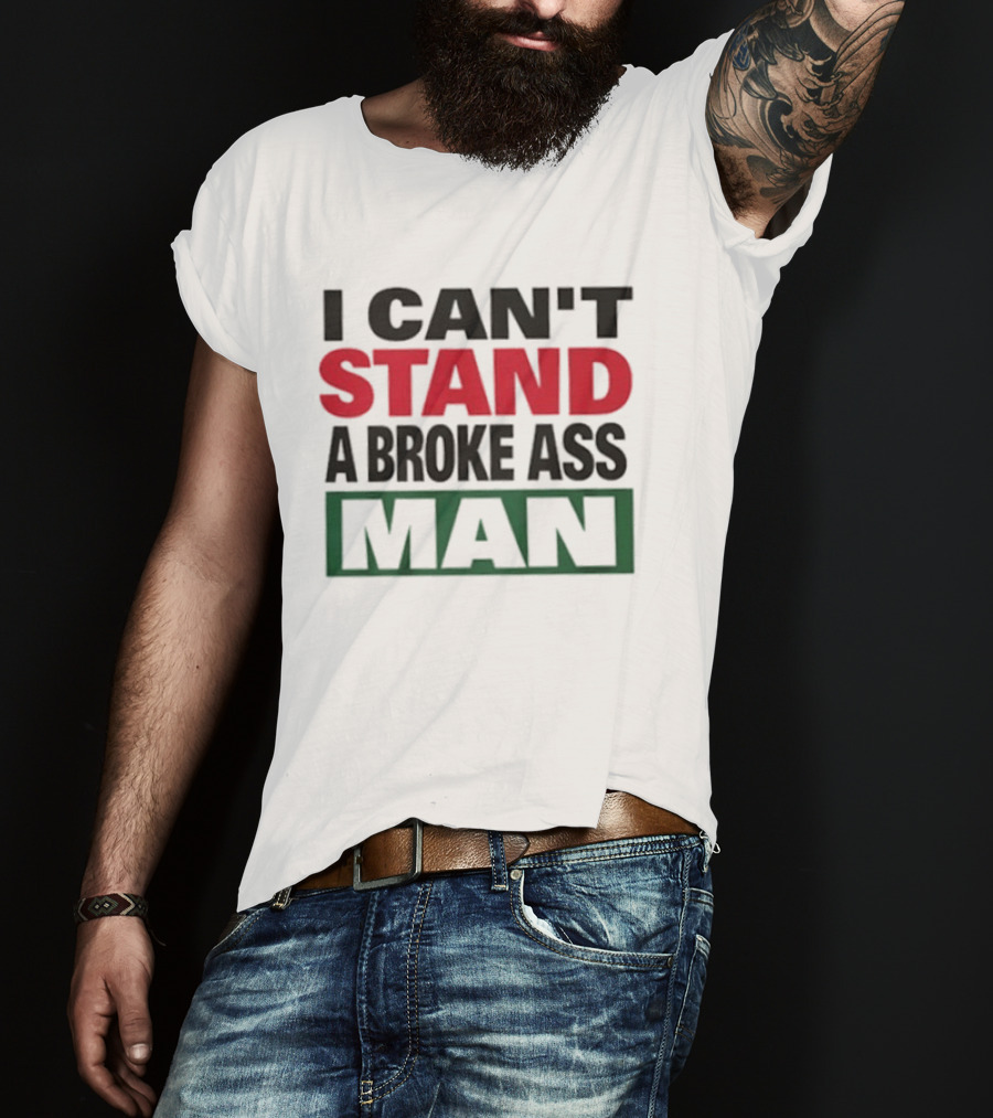 I Can't Stand A Broke Ass Man Statement Text In Bold Red And Green T-Shirt
