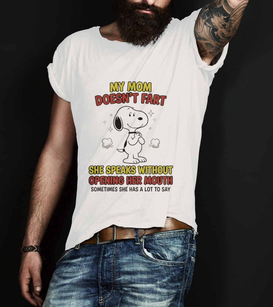 My Mom Doesn't Fart Snoopy She Speaks Without Opening Her Mouth Sometimes She Has A Lot To Say T-Shirt