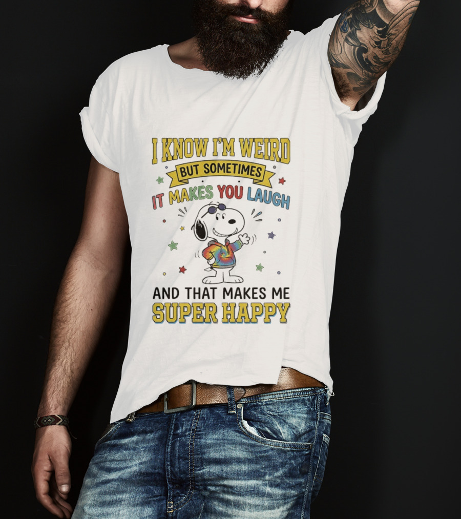 I Know I'm Weird But Sometimes It Makes You Laugh Snoopy Super Happy T-Shirt
