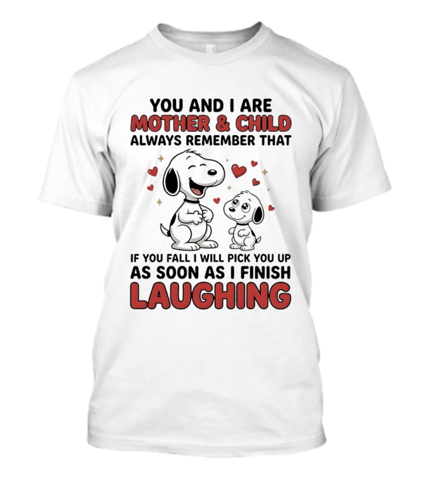 You And I Are Mother And Child Always Remember That If You Fall I Will Pick You Up As Soon As I Finish Laughing T-Shirt