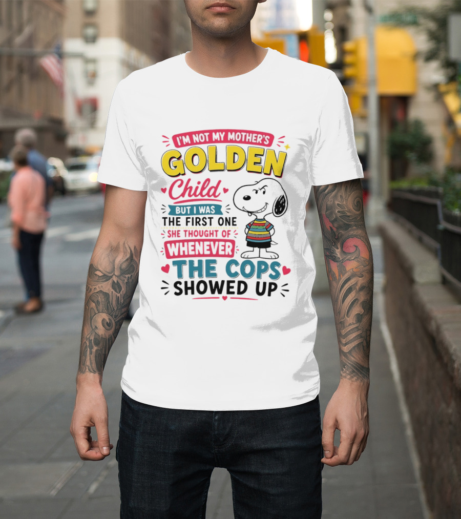 I'm Not My Mother's Golden Child But I Was The First One She Thought Of When The Cops Showed Up Snoopy T-Shirt