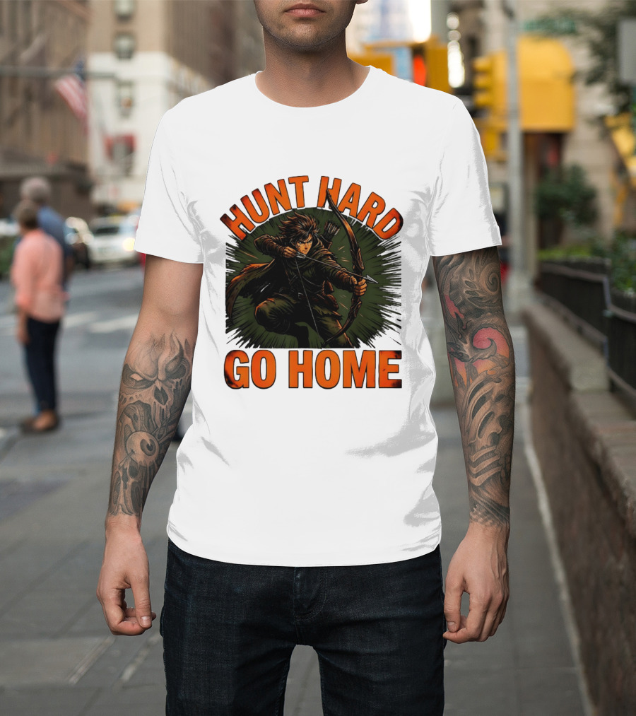 Hunt Hard Go Home Archer Aiming Bow And Action Heroic Adventure T-Shirt