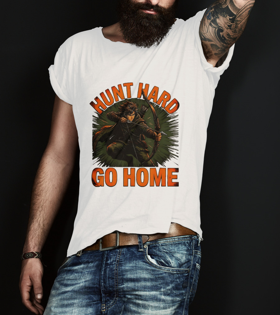 Hunt Hard Go Home Archer Aiming Bow And Action Heroic Adventure T-Shirt