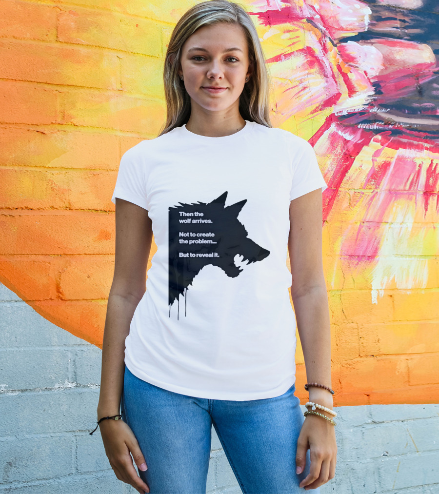Then The Wolf Arrives Not To Create The Problem But To Reveal It T-Shirt