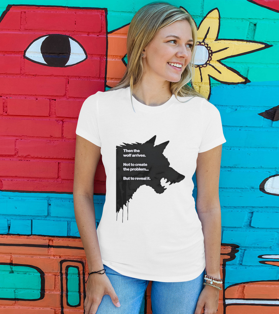 Then The Wolf Arrives Not To Create The Problem But To Reveal It T-Shirt