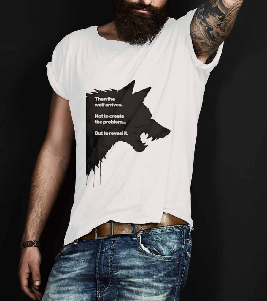 Then The Wolf Arrives Not To Create The Problem But To Reveal It T-Shirt