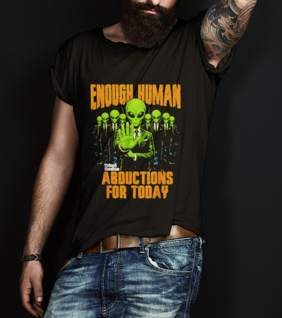 Enough Human Alien Abductions For Today T-Shirt