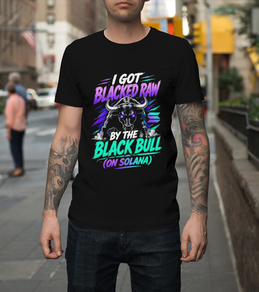 I Got Blacked Raw By The Black Bull On Solana T-Shirt