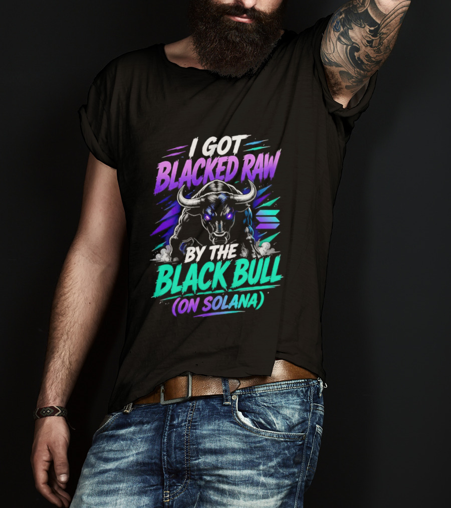 I Got Blacked Raw By The Black Bull On Solana T-Shirt