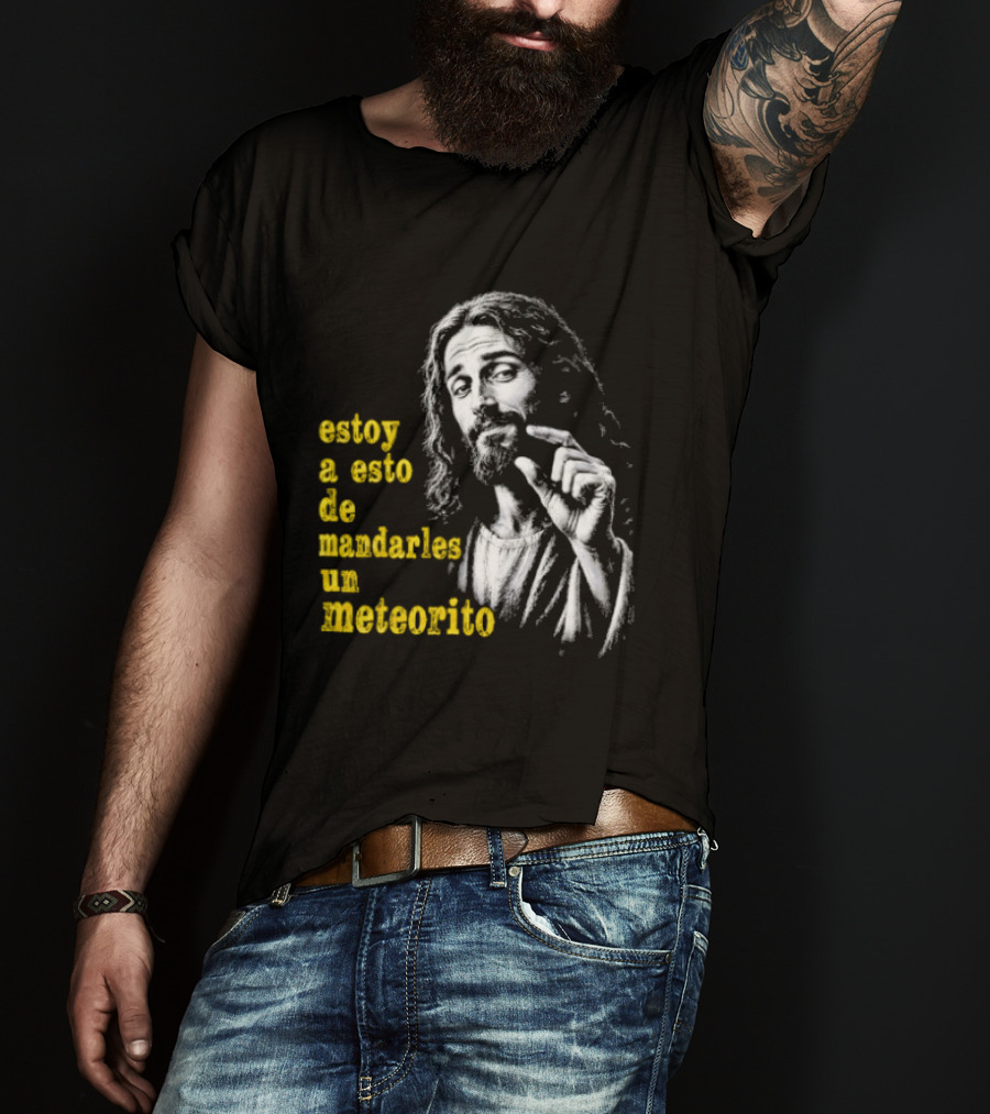 Jesus Estoy A Esto De Mandarles Un Meteorito T-Shirt