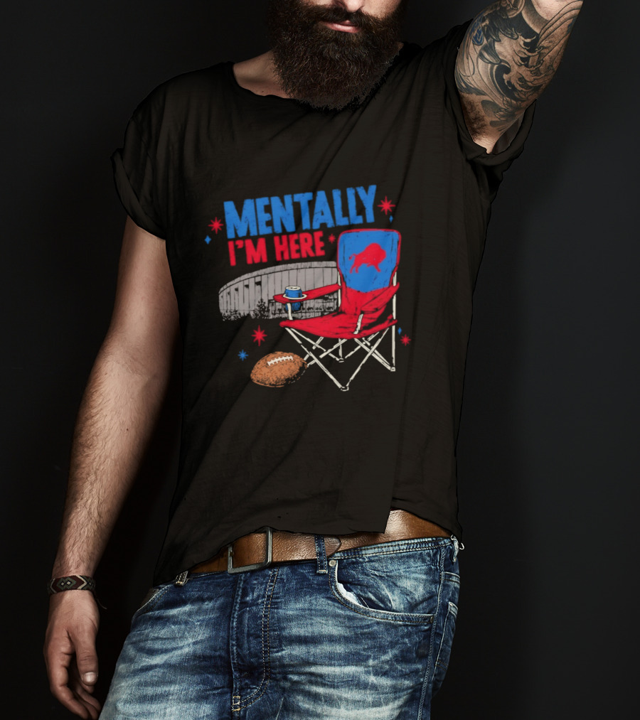 Mentally I'm Here Buffalo Bills Folding Chair And Football T-Shirt