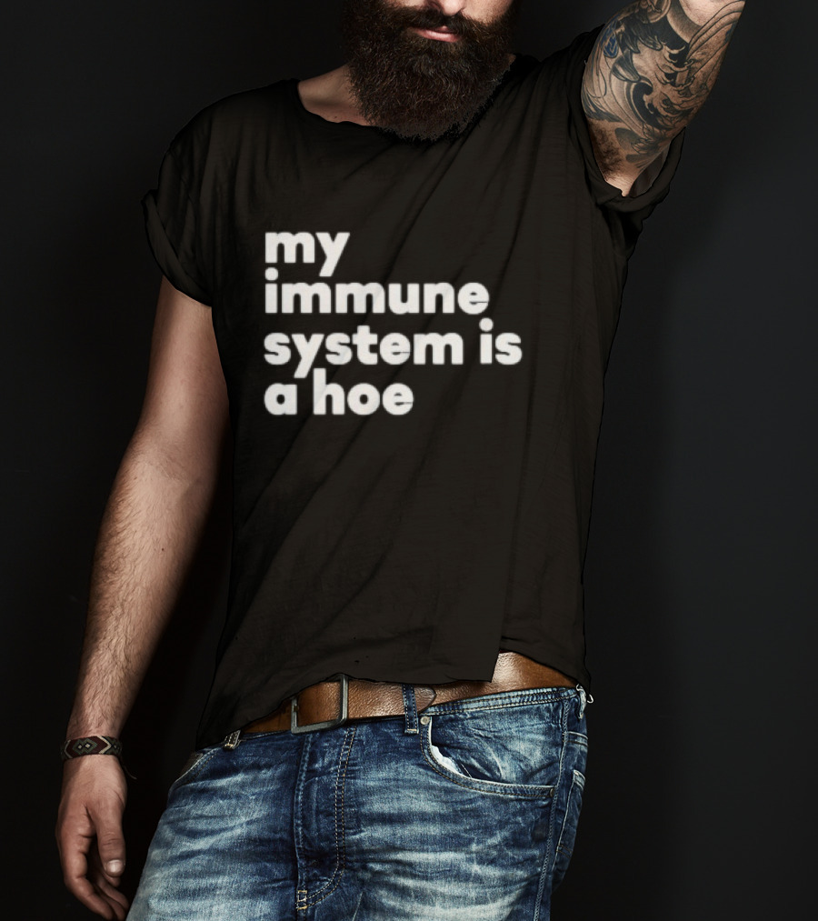 My Immune System Is A Hoe Sarcastic Humor T-Shirt