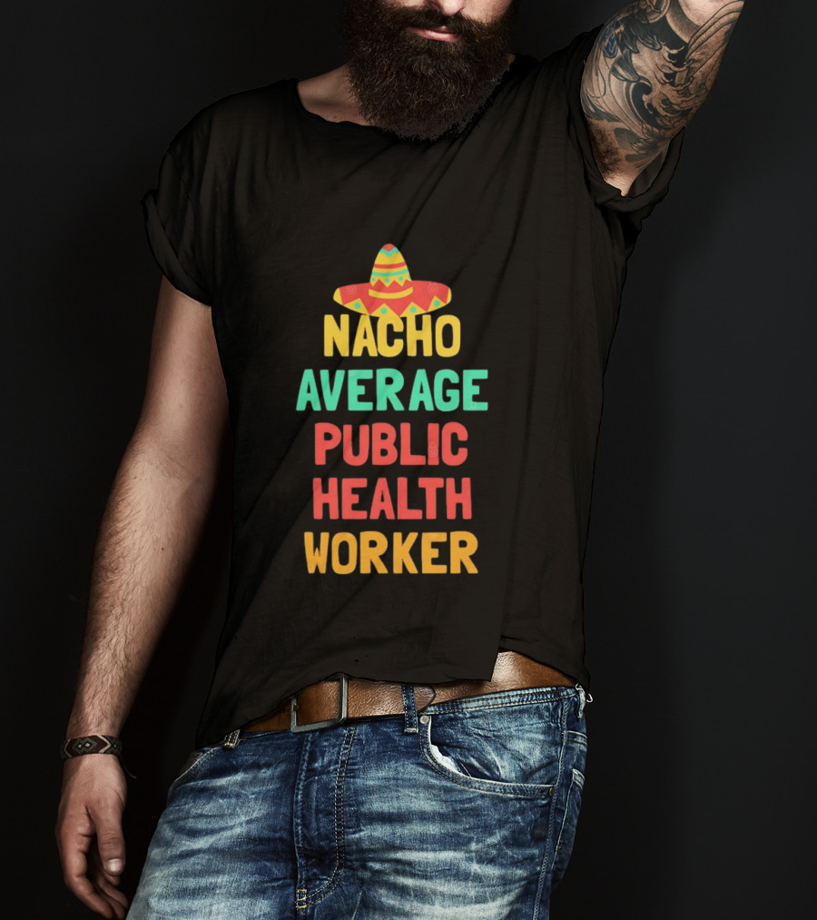 Nacho Average Public Health Worker Sombrero Theme Pun T-Shirt