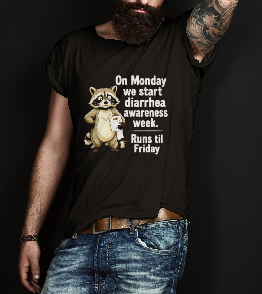 On Monday We Start Diarrhea Awareness Week Raccoon Humor Runs Til Friday T-Shirt
